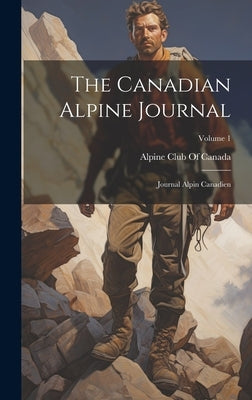 The Canadian Alpine Journal: Journal Alpin Canadien; Volume 1 by Alpine Club of Canada