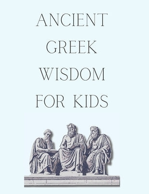 Ancient Greek Wisdom For Kids - The Philosophies that led to Stoicism by Slateropolous, G.