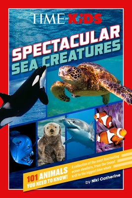 Time for Kids: Spectacular Sea Creatures: 101 Animals You Need to Know! by Catherine, Niki