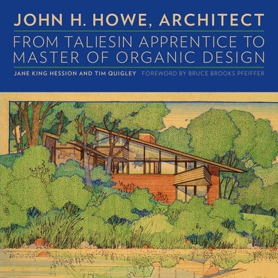 John H. Howe, Architect: From Taliesin Apprentice to Master of Organic Design by Hession, Jane King