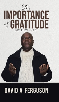 The Importance of Gratitude: My Thoughts by Ferguson, David A.