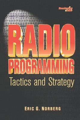 Radio Programming: Tactics and Strategy by Norberg, Eric