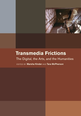 Transmedia Frictions: The Digital, the Arts, and the Humanities by Kinder, Marsha