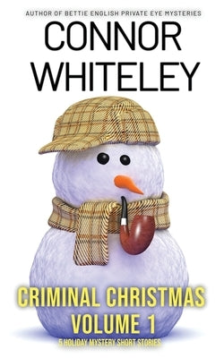 Criminal Christmas Volume 1: 5 Holiday Mystery Short Stories by Whiteley, Connor