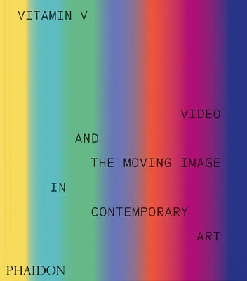 Vitamin V: Video and the Moving Image in Contemporary Art by Editors, Phaidon