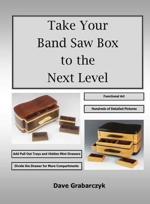 Take Your Band Saw Box to the Next Level by Grabarczyk, Dave