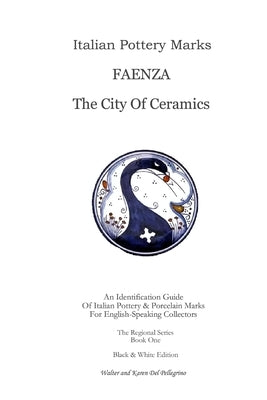 Italian Pottery Marks: Faenza The City Of Ceramics by del Pellegrino, Walter And Karen