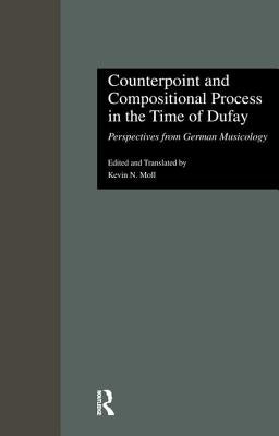 Counterpoint and Compositional Process in the Time of Dufay: Perspectives from German Musicology by Moll, Kevin N.