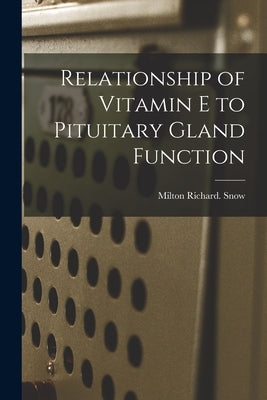 Relationship of Vitamin E to Pituitary Gland Function by Snow, Milton Richard