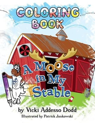 A Moose in My Stable COLORING BOOK: A Moose in My Stable COLORING BOOK by Jankowski, Patrick