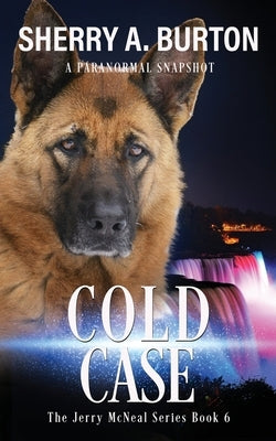 Cold Case: Join Jerry McNeal And His Ghostly K-9 Partner As They Put Their Gifts To Good Use. by Burton, Sherry a.