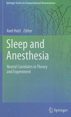 Sleep and Anesthesia: Neural Correlates in Theory and Experiment by Hutt, Axel