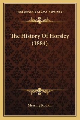 The History Of Horsley (1884) by Rudkin, Messing