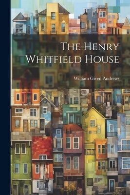 The Henry Whitfield House by Andrews, William Given