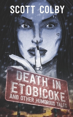 Death in Etobicoke and Other Humorous Tales by Colby, Scott