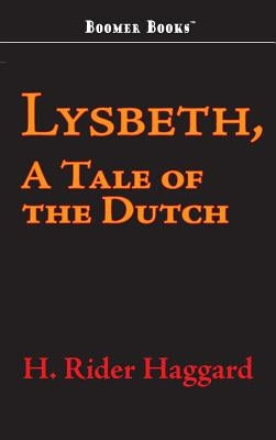 Lysbeth, a Tale of the Dutch by Haggard, H. Rider