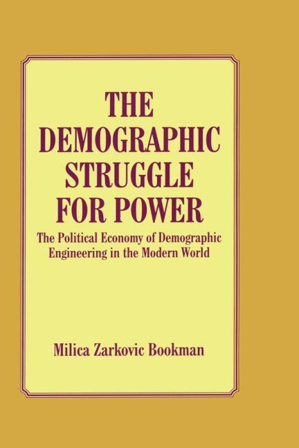 The Demographic Struggle for Power: The Political Economy of Demographic Engineering in the Modern World by Bookman, Milica Zarkovic