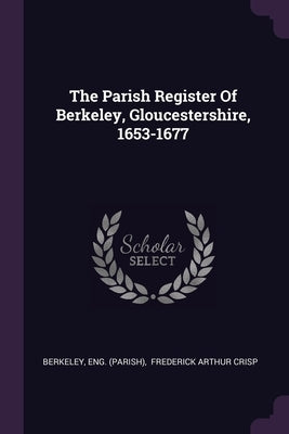 The Parish Register Of Berkeley, Gloucestershire, 1653-1677 by Berkeley