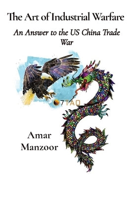 The Art of Industrial Warfare: An Answer to the US China Trade War by Manzoor, Amar