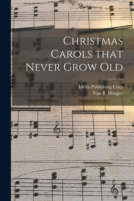 Christmas Carols That Never Grow Old by Ideals Publishing Corp