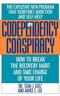 Codependency Conspiracy: How to Break the Recovery Habit and Take Charge of Your Life by Katz, Stan J.