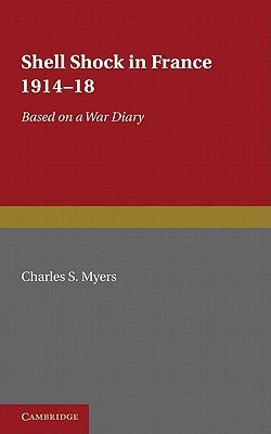 Shell Shock in France, 1914-1918: Based on a War Diary by Myers, Charles S.