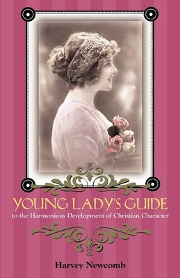 Young Lady's Guide: To the Harmonious Development of Christian Character by Newcomb, Harvey