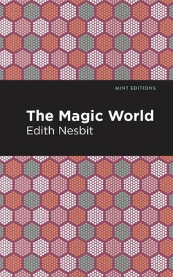 The Magic World by Nesbit, Edith