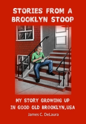 Stories From a Brooklyn Stoop: My Story Growing Up In Good Old Brooklyn, USA by Delaura, James