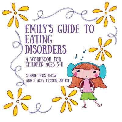 Emily's Guide to Eating Disorders: A Workbook for Children Ages 5-11 by Hicks Lmsw, Sherri