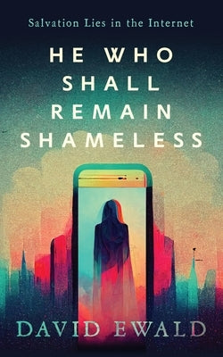 He Who Shall Remain Shameless by Ewald, David