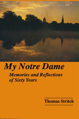 My Notre Dame: Memories and Reflections of Sixty Years by Stritch, Thomas