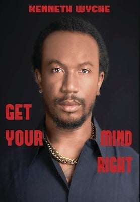 Get Your Mind Right by Wyche, Kenneth