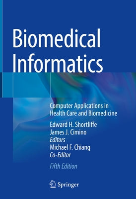 Biomedical Informatics: Computer Applications in Health Care and Biomedicine by Shortliffe, Edward H.