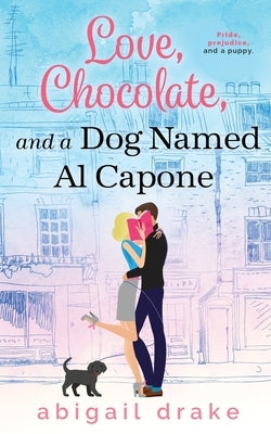 Love, Chocolate, and a Dog Named Al Capone by Drake, Abigail