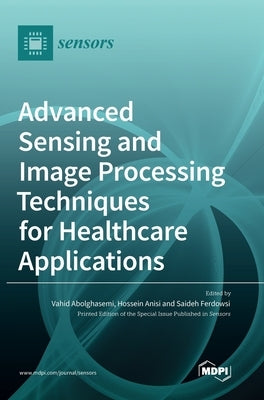 Advanced Sensing and Image Processing Techniques for Healthcare Applications by Abolghasemi, Vahid