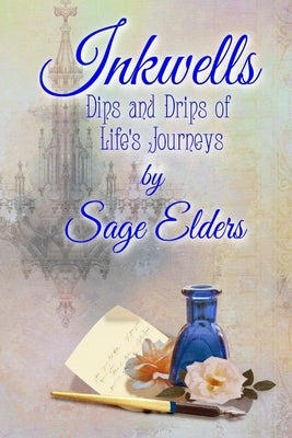 Inkwells: Dips and Drips of Life's Journeys by Elders, Sage