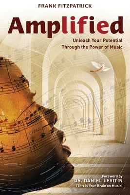 Amplified: Unleash Your Potential Through the Power of Music by Fitzpatrick, Frank