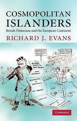 Cosmopolitan Islanders: British Historians and the European Continent by Evans, Richard J.