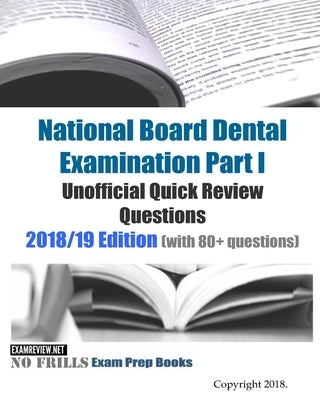 National Board Dental Examination Part 1 Unofficial Quick Review Questions: 2018/19 Edition (with 100+ questions) by Examreview