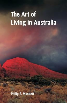 The Art of Living in Australia by Muskett, Philip E.