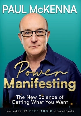 Power Manifesting: The New Science of Getting What You Want by McKenna, Paul