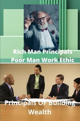 Rich Mans Principals Poor Mans Work Ethic: Principals Of Wealth Building by Williams, Timothy Mario