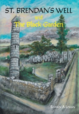 St. Brendan's Well and The Black Garden by Lohan, Shawn A.