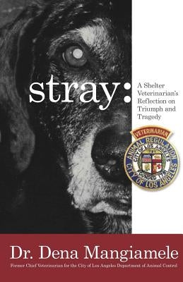 stray - a shelter veterinarian's reflection on triumph and tragedy: (Black and White Edition) by Mangiamele, Dena