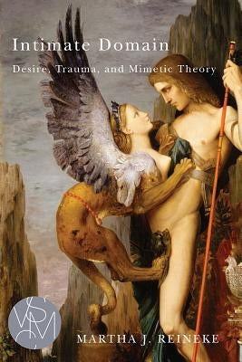 Intimate Domain: Desire, Trauma, and Mimetic Theory by Reineke, Martha J.