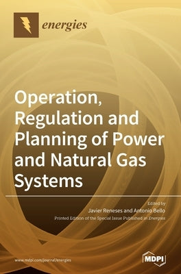 Operation, Regulation and Planning of Power and Natural Gas Systems by Reneses, Javier