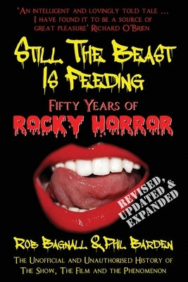 Still The Beast Is Feeding: Fifty Years Of Rocky Horror: The Unofficial and Unauthorised History of The Show, The Film and the Phenomenon by Barden, Phil