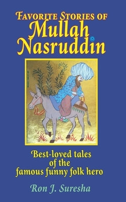 Favorite Stories of Mullah Nasruddin: Best-loved tales of the famous funny wise fool by Suresha, Ron J.