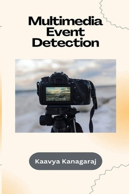 Multimedia Event Detection by Kanagaraj, Kaavya